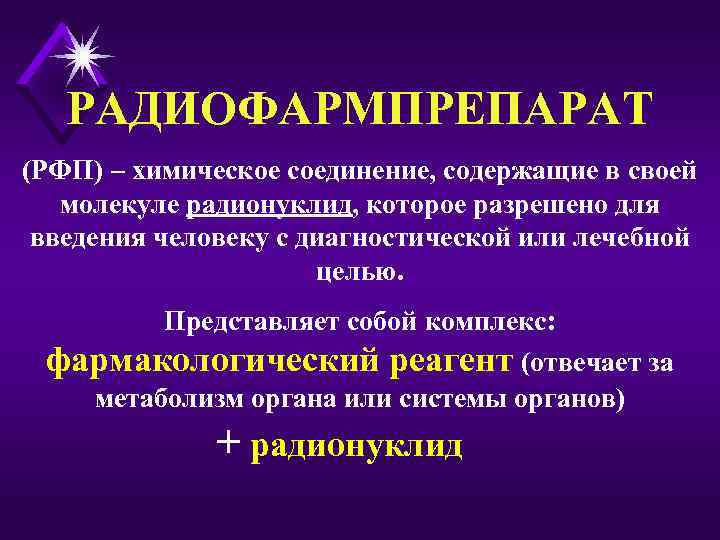   РАДИОФАРМПРЕПАРАТ (РФП) – химическое соединение, содержащие в своей  молекуле радионуклид, которое
