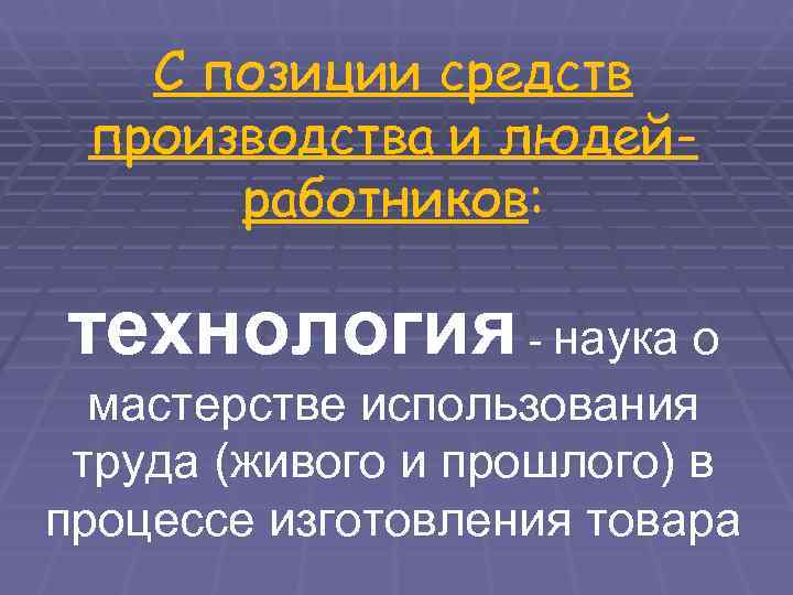   С позиции средств производства и людей-  работников:  технология - наука