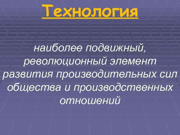 Технология  наиболее подвижный, революционный элемент развития производительных сил общества и производственных 