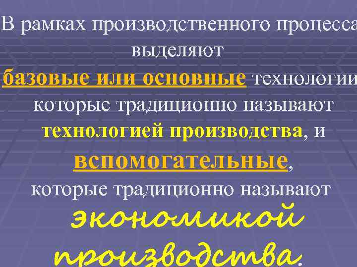 В рамках производственного процесса   выделяют базовые или основные технологии  которые традиционно