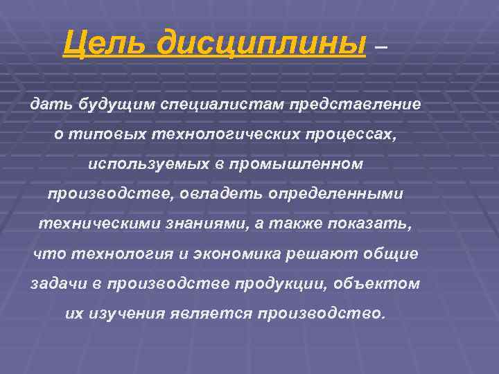  Цель дисциплины – дать будущим специалистам представление  о типовых технологических процессах,