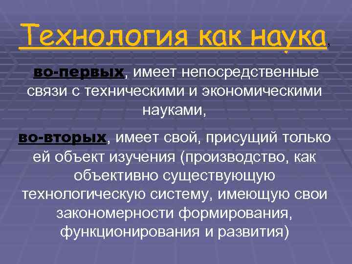 Технология как наука,  во-первых, имеет непосредственные  связи с техническими и экономическими 