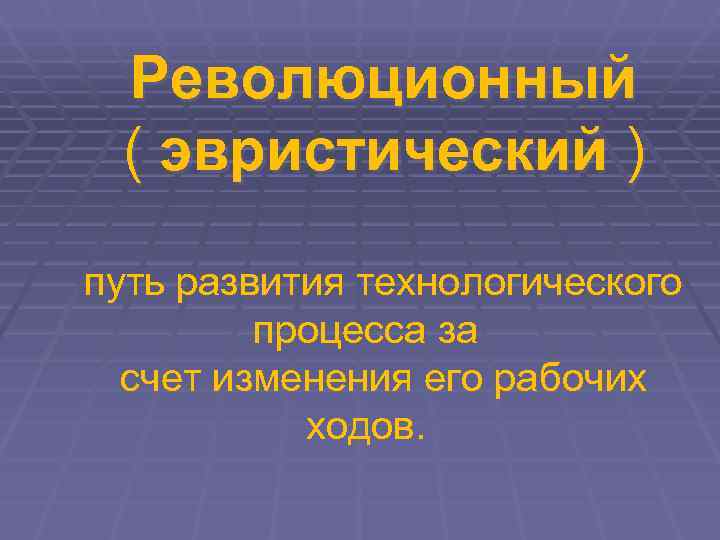  Революционный ( эвристический ) путь развития технологического   процесса за  счет