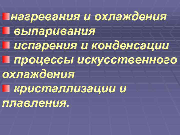  нагревания и охлаждения  выпаривания  испарения и конденсации  процессы искусственного охлаждения