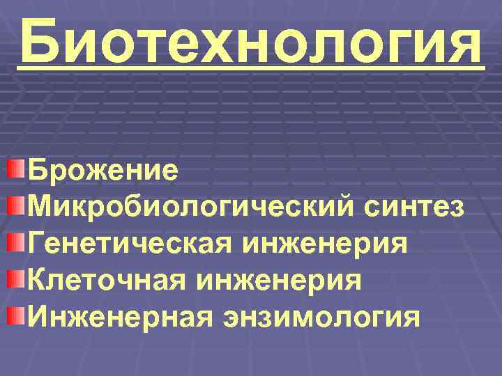 Биотехнология Брожение Микробиологический синтез Генетическая инженерия Клеточная инженерия Инженерная энзимология 