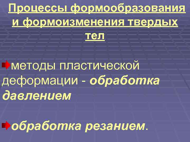Процессы формообразования и формоизменения твердых  тел  методы пластической деформации - обработка давлением