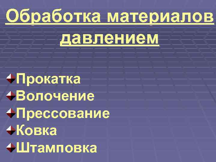 Обработка материалов давлением Прокатка Волочение Прессование Ковка Штамповка 