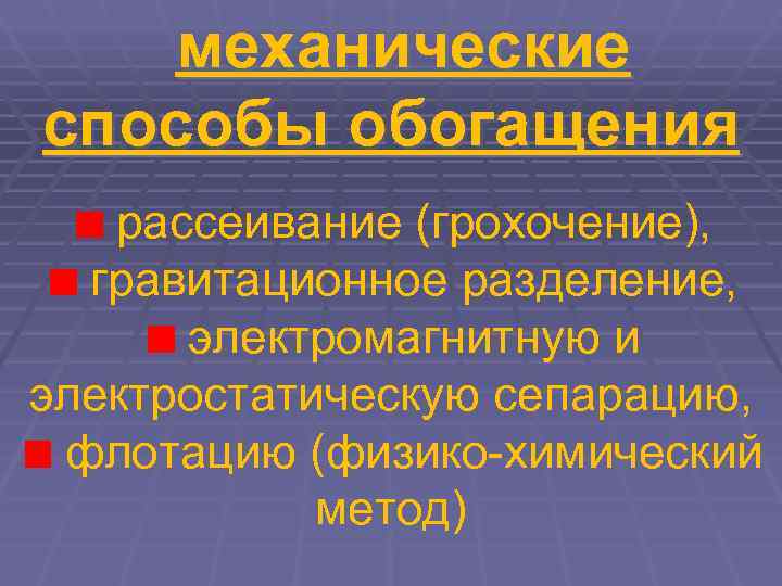   механические способы обогащения  рассеивание (грохочение),  гравитационное разделение,  электромагнитную и