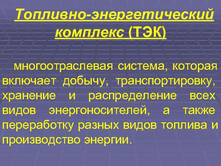  Топливно-энергетический комплекс (ТЭК)  многоотраслевая система, которая включает добычу, транспортировку, хранение и распределение