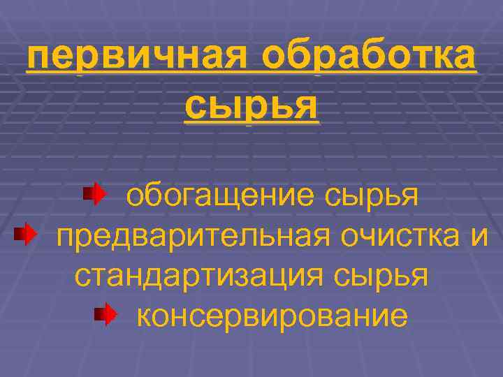 первичная обработка  сырья  обогащение сырья предварительная очистка и  стандартизация сырья 