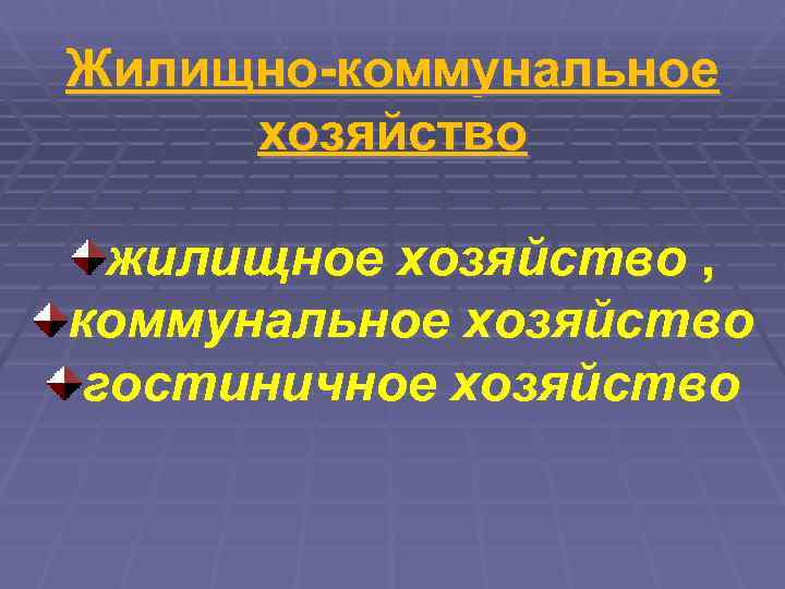 Жилищно-коммунальное  хозяйство  жилищное хозяйство , коммунальное хозяйство  гостиничное хозяйство 
