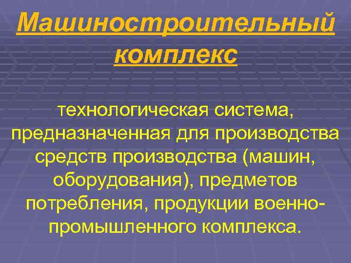 Машиностроительный комплекс технологическая система, предназначенная для производства  средств производства (машин, оборудования), предметов потребления,