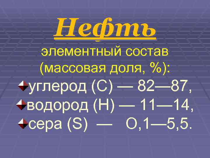   Нефть элементный состав (массовая доля, %): углерод (С) — 82— 87, водород