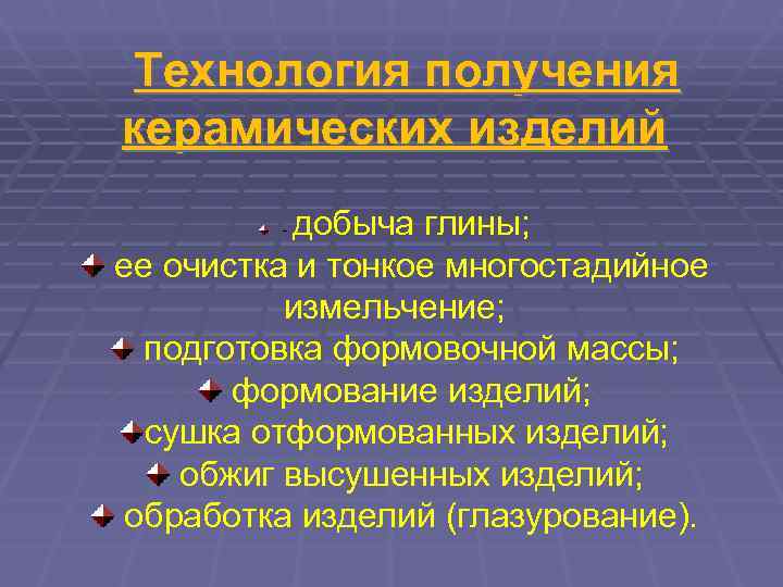 Технология получения керамических изделий   - добыча глины; ее очистка и тонкое многостадийное