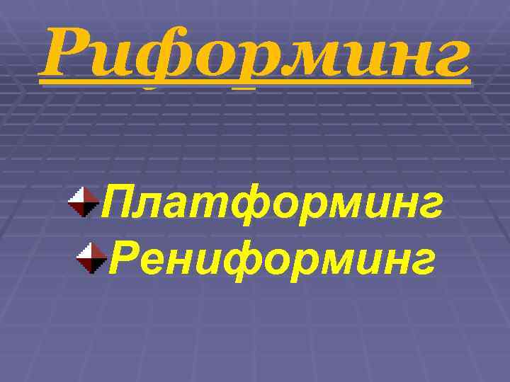 Риформинг  Платформинг Рениформинг 