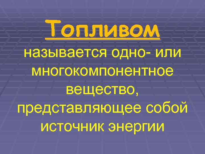   Топливом называется одно- или  многокомпонентное  вещество, представляющее собой  источник
