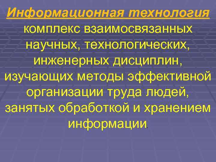 Информационная технология  комплекс взаимосвязанных  научных, технологических,  инженерных дисциплин, изучающих методы эффективной