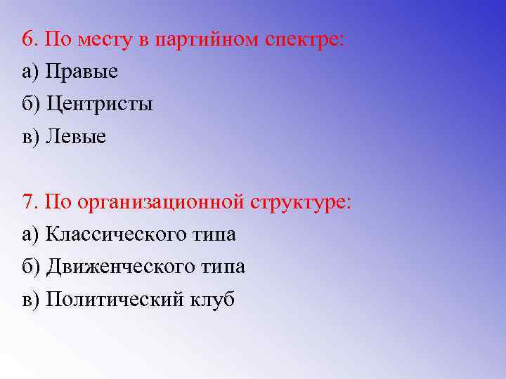 6. По месту в партийном спектре: а) Правые б) Центристы в) Левые 7. По 6. По месту в партийном спектре: а) Правые б) Центристы в) Левые 7. По