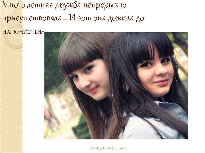 Много летняя дружба непрерывно присутствовала. . . И вот она дожила до их юности-.