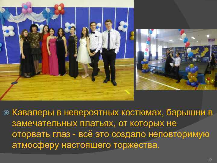   Кавалеры в невероятных костюмах, барышни в замечательных платьях, от которых не оторвать