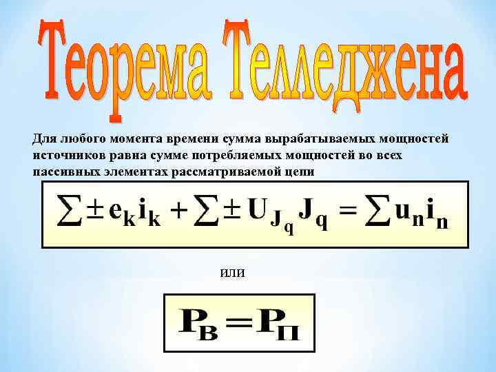 Для любого момента времени сумма вырабатываемых мощностей источников равна сумме потребляемых мощностей во всех