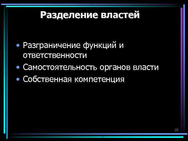 Разделение властей • Разграничение функций и ответственности • Самостоятельность органов власти Разделение властей • Разграничение функций и ответственности • Самостоятельность органов власти
