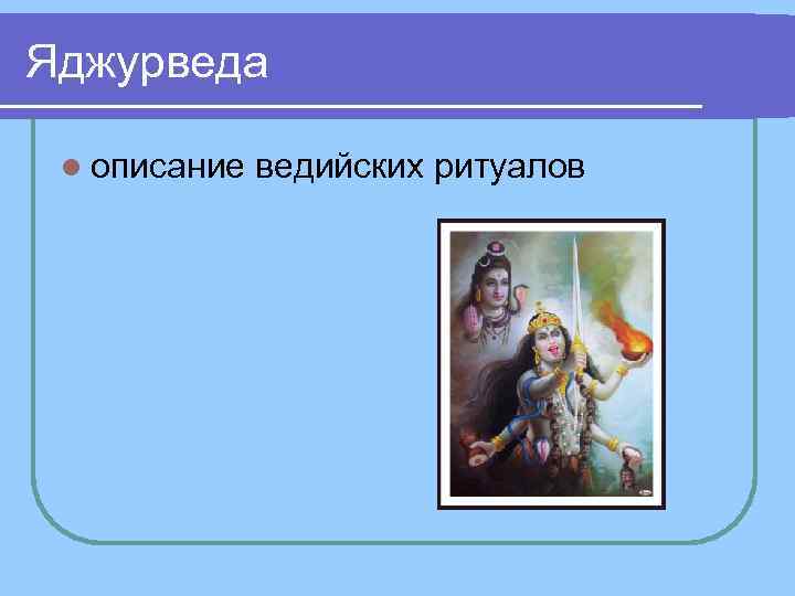 Яджурведа l описание ведийских ритуалов Яджурведа l описание ведийских ритуалов