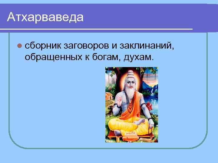 Атхарваведа l сборник заговоров и заклинаний, обращенных к богам, духам. Атхарваведа l сборник заговоров и заклинаний, обращенных к богам, духам.