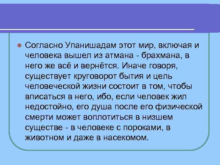 l Согласно Упанишадам этот мир, включая и человека вышел из атмана брахмана, l Согласно Упанишадам этот мир, включая и человека вышел из атмана брахмана,