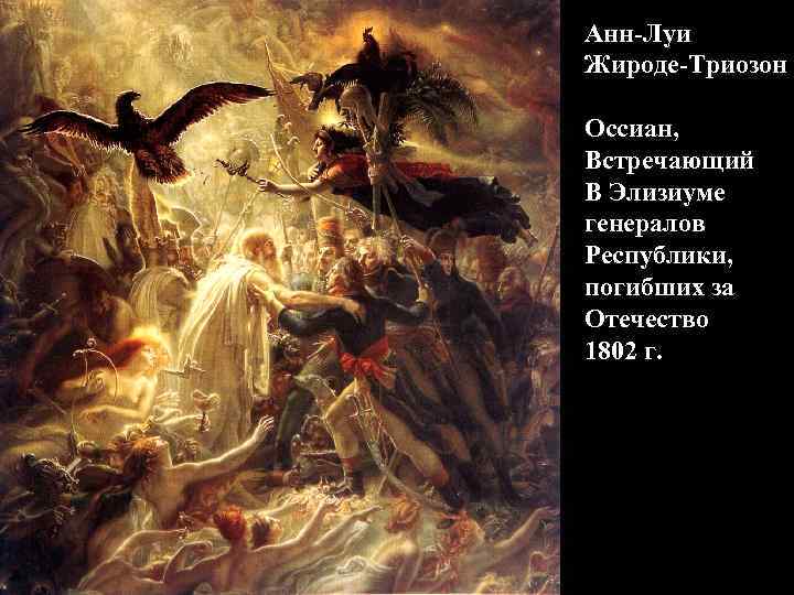Анн-Луи Жироде-Триозон Оссиан, Встречающий В Элизиуме генералов Республики, погибших за Отечество 1802 г. Анн-Луи Жироде-Триозон Оссиан, Встречающий В Элизиуме генералов Республики, погибших за Отечество 1802 г.