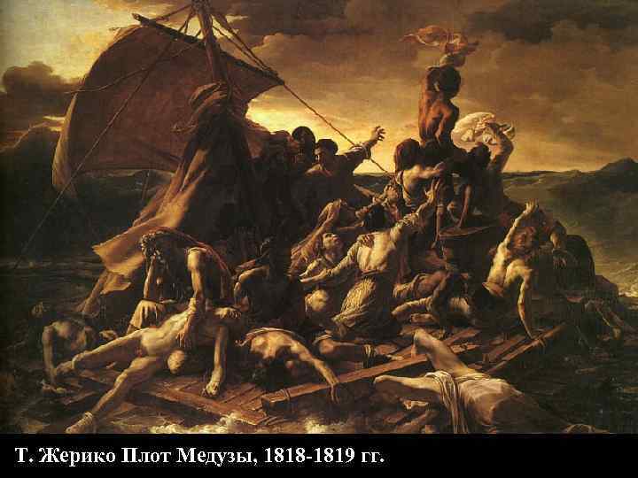 Т. Жерико Плот Медузы, 1818 -1819 гг. Т. Жерико Плот Медузы, 1818 -1819 гг.