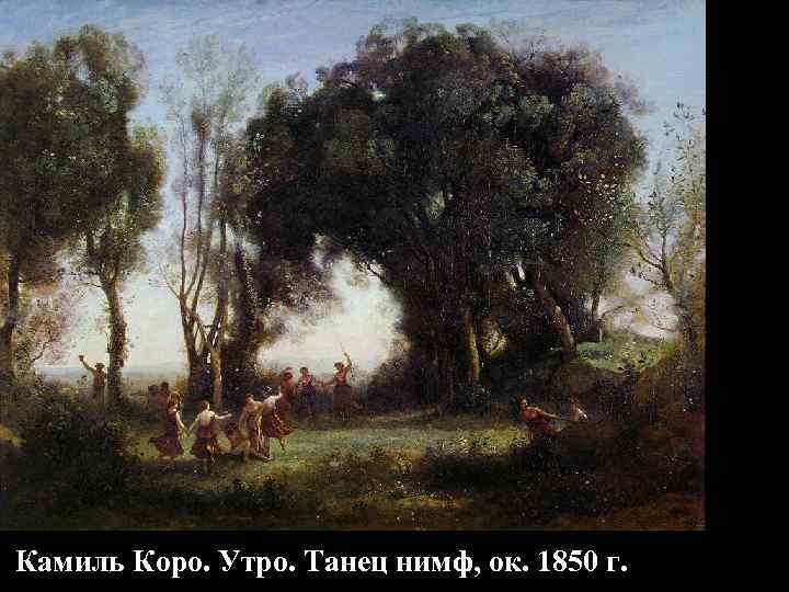 Камиль Коро. Утро. Танец нимф, ок. 1850 г. 