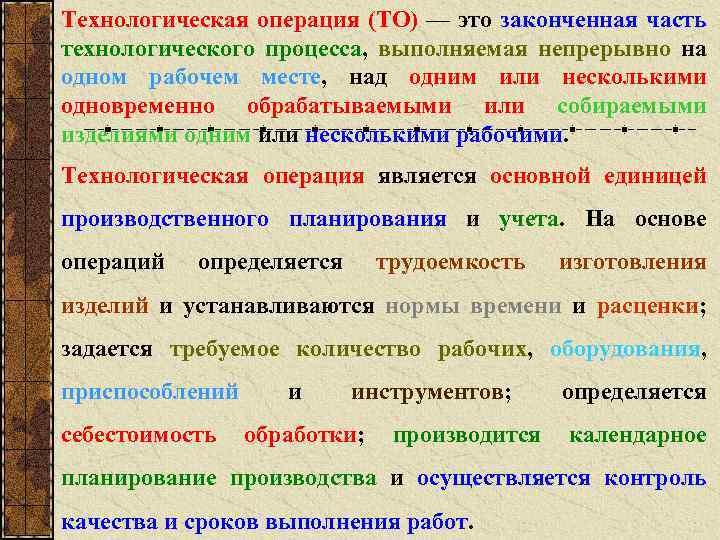 Технологическая операция (ТО) — это законченная часть технологического процесса, выполняемая непрерывно на одном рабочем