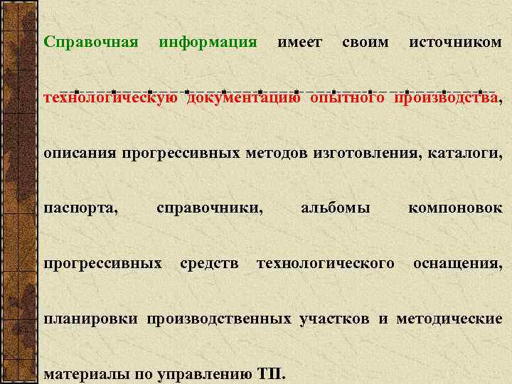 Справочная информация имеет своим источником технологическую документацию опытного производства, описания прогрессивных методов изготовления, каталоги,