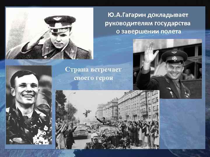   Ю. А. Гагарин докладывает  руководителям государства    о завершении
