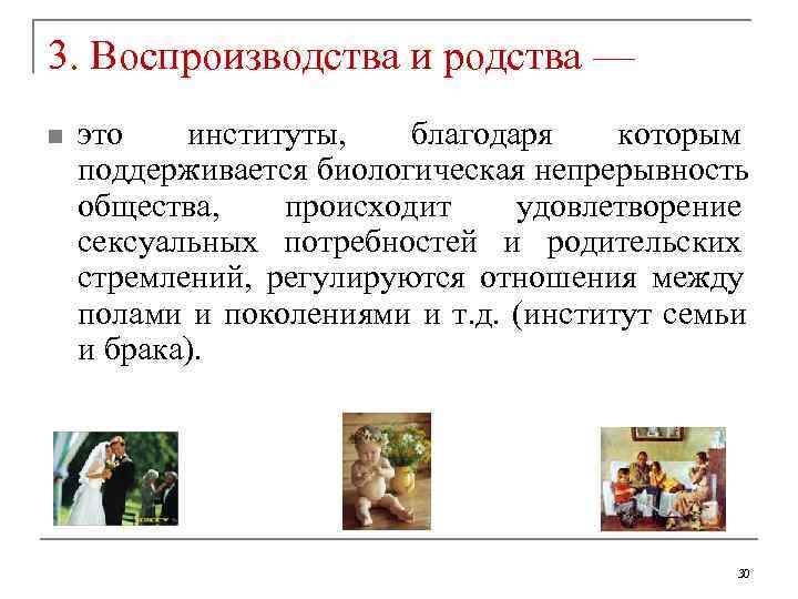 3. Воспроизводства и родства — n  это  институты, благодаря которым поддерживается биологическая