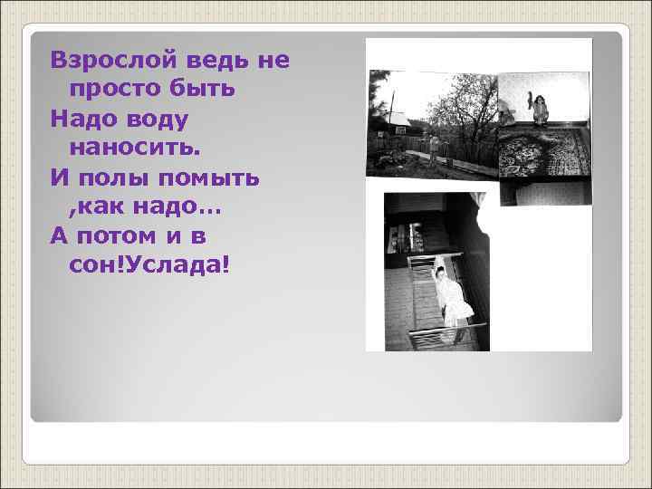 Взрослой ведь не просто быть Надо воду наносить. И полы помыть , как надо…