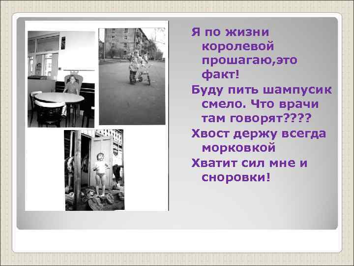 Я по жизни королевой прошагаю, это факт! Буду пить шампусик смело. Что врачи там