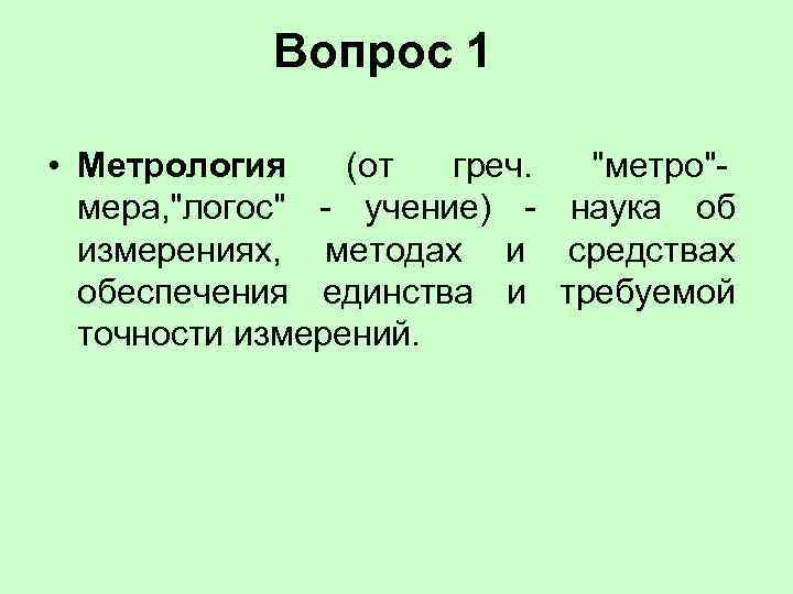    Вопрос 1  • Метрология (от греч.  