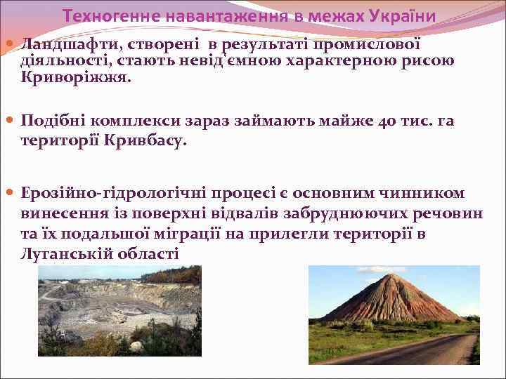 Техногенне навантаження в межах України Ландшафти, створені в результаті промислової діяльності, стають невід'ємною характерною