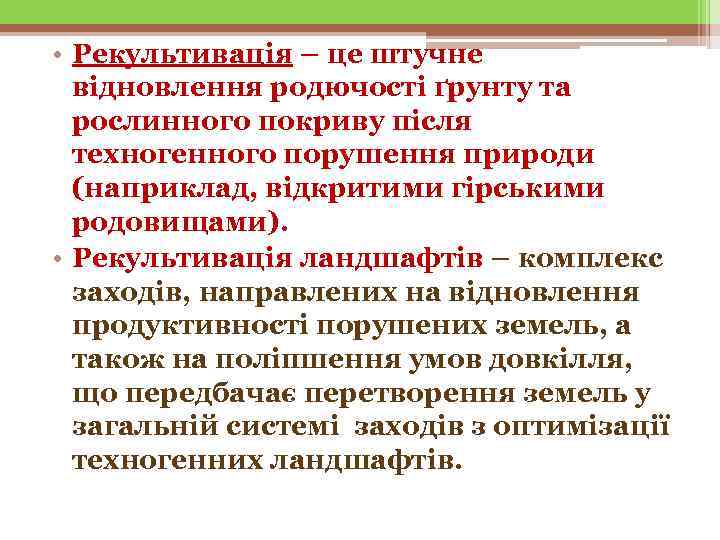  • Рекультивація – це штучне  відновлення родючості ґрунту та  рослинного покриву