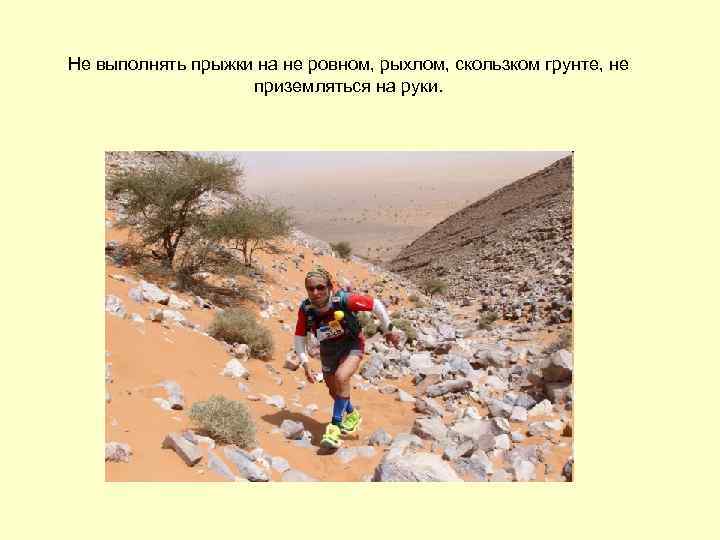 Не выполнять прыжки на не ровном, рыхлом, скользком грунте, не    приземляться