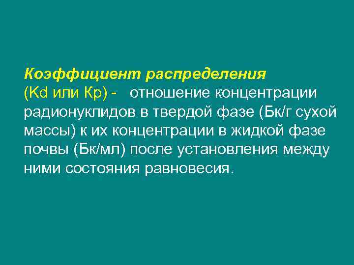 Коэффициент распределения (Kd или Кр) - отношение концентрации радионуклидов в твердой фазе (Бк/г сухой
