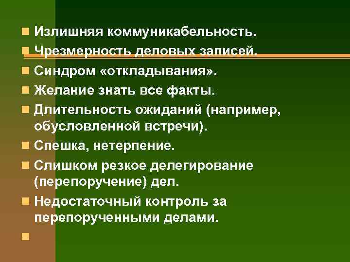 n Излишняя коммуникабельность. n Чрезмерность деловых записей. n Синдром «откладывания» . n Желание знать