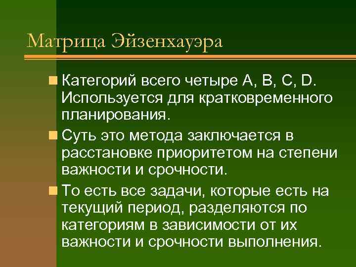 Матрица Эйзенхауэра  n Категорий всего четыре А, B, C, D. Используется для кратковременного