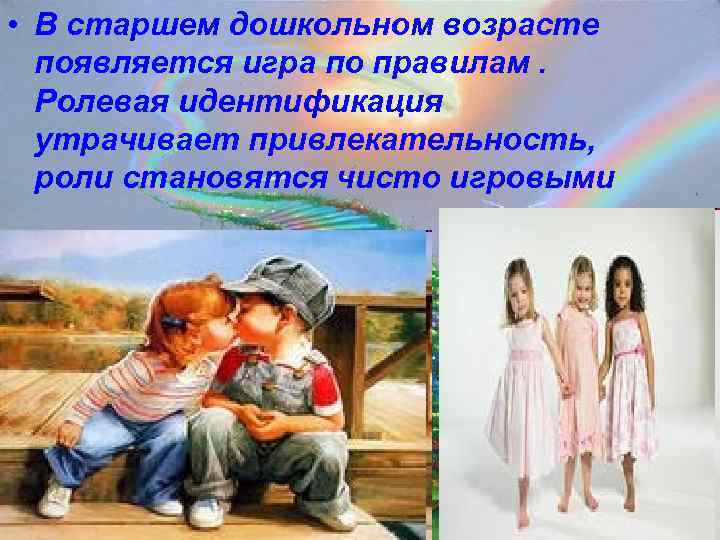  • В старшем дошкольном возрасте  появляется игра по правилам.  Ролевая идентификация