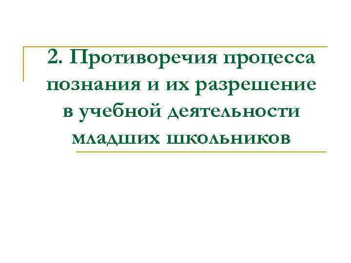 Противоречия процесса. Противоречия в учебной деятельности. Противоречия в процессе познания. Противоречия учебной деятельности младшего школьника.