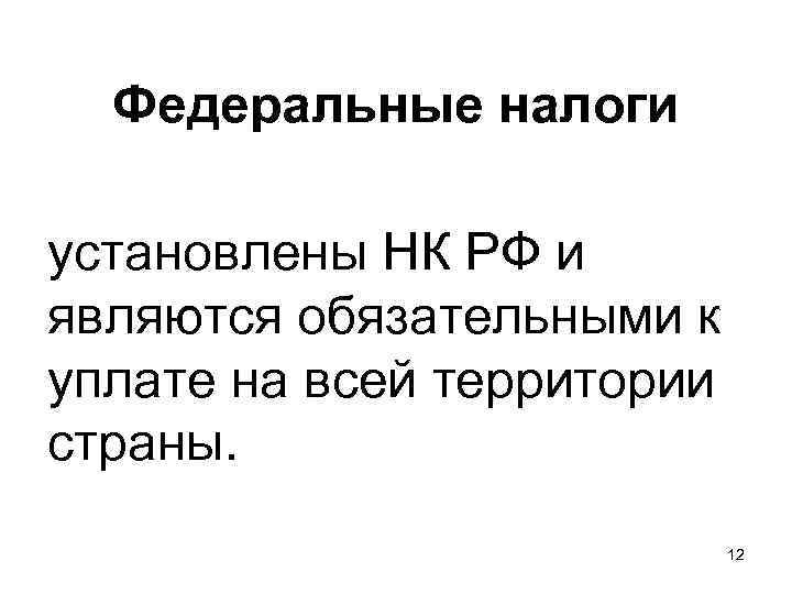  Федеральные налоги  установлены НК РФ и являются обязательными к уплате на всей
