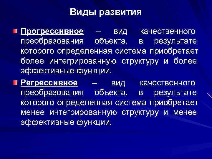   Виды развития Прогрессивное –  вид  качественного преобразования объекта, в результате