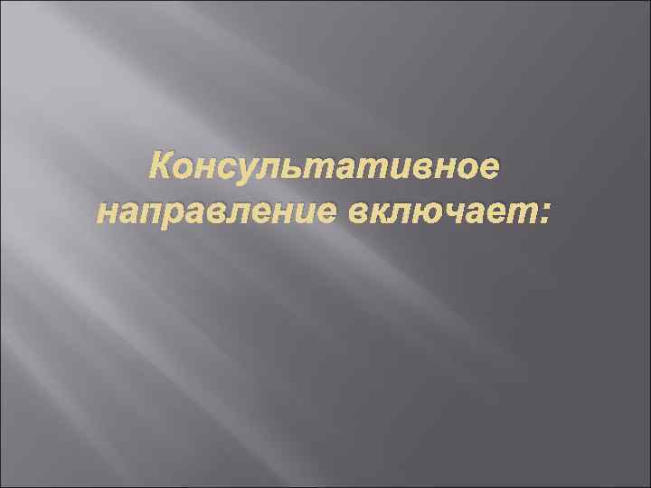  Консультативное направление включает: 